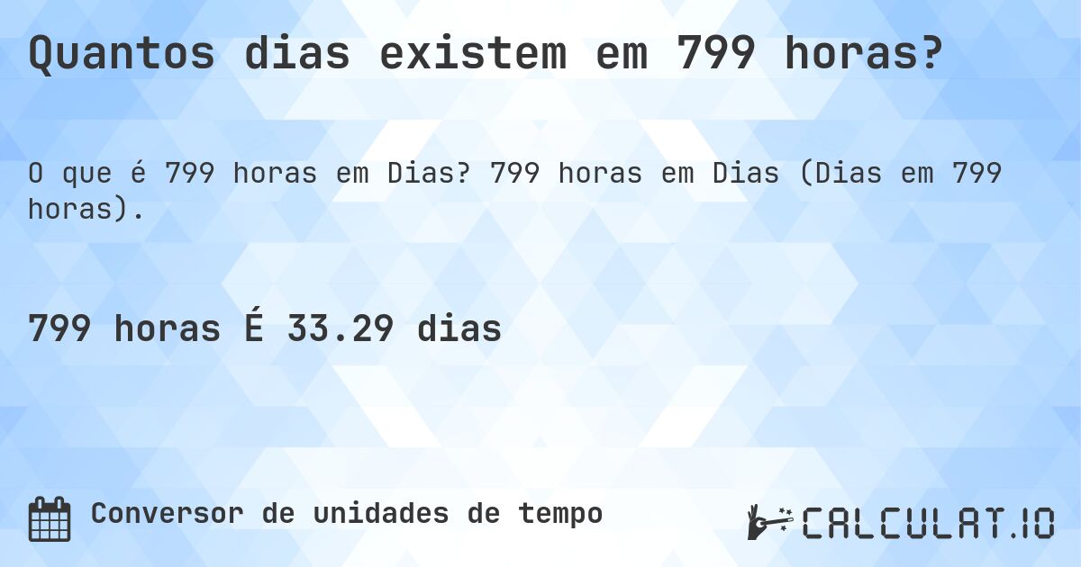 Quantos dias existem em 799 horas?. 799 horas em Dias (Dias em 799 horas).
