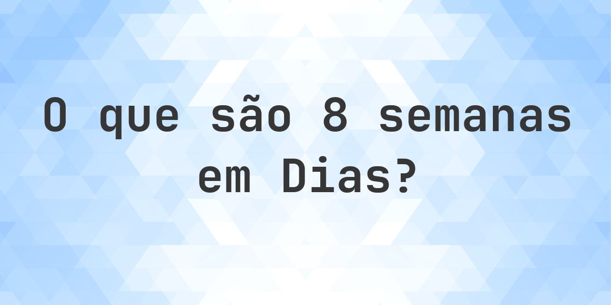 Quantos dias existem em 8 semanas? - Calculatio
