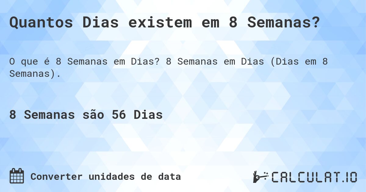 Quantos Dias existem em 8 Semanas?. 8 Semanas em Dias (Dias em 8 Semanas).