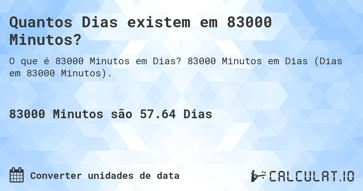 Quantos Dias existem em 83000 Minutos?. 83000 Minutos em Dias (Dias em 83000 Minutos).