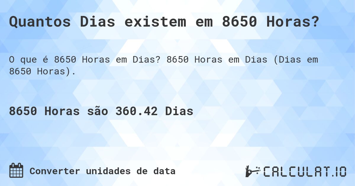 Quantos Dias existem em 8650 Horas?. 8650 Horas em Dias (Dias em 8650 Horas).