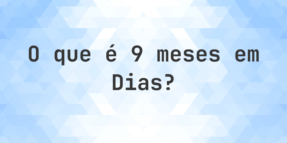 Quantos Dias existem em 9 meses? - Calculatio