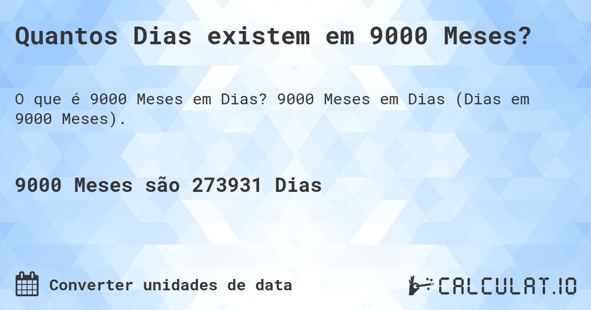 Quantos Dias existem em 9000 Meses?. 9000 Meses em Dias (Dias em 9000 Meses).