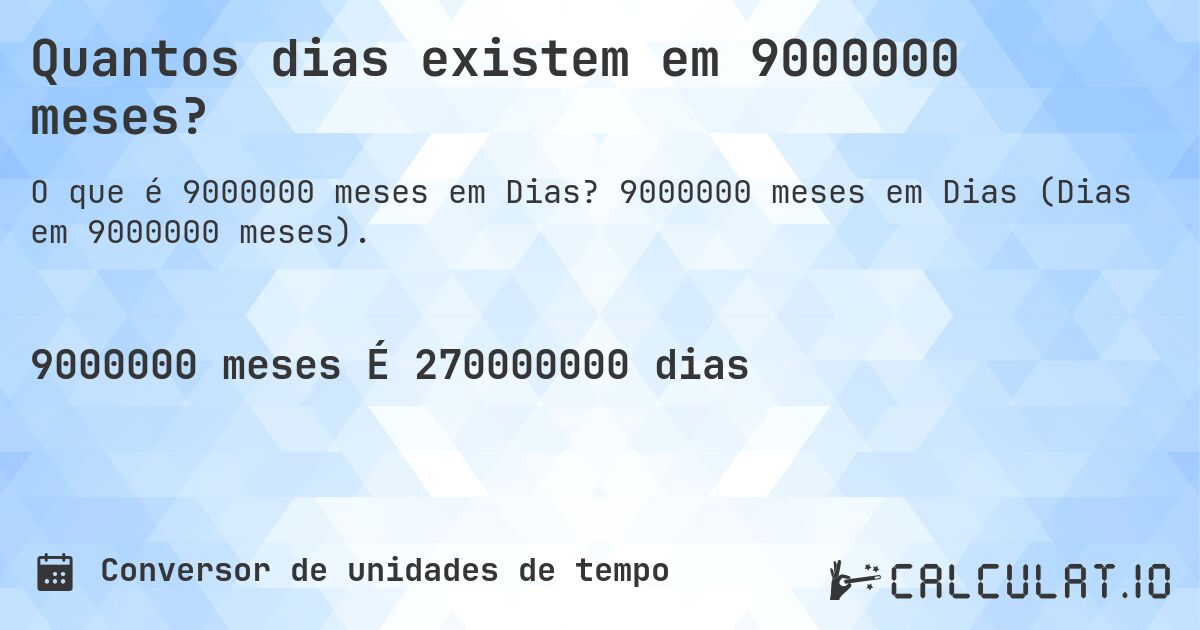 Quantos dias existem em 9000000 meses?. 9000000 meses em Dias (Dias em 9000000 meses).