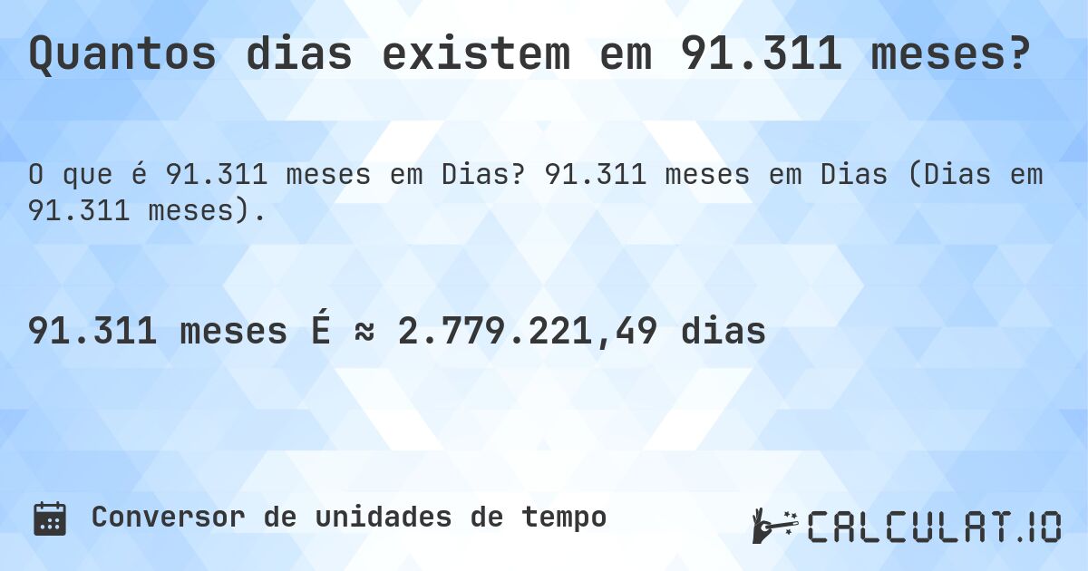 Quantos dias existem em 91.311 meses?. 91.311 meses em Dias (Dias em 91.311 meses).