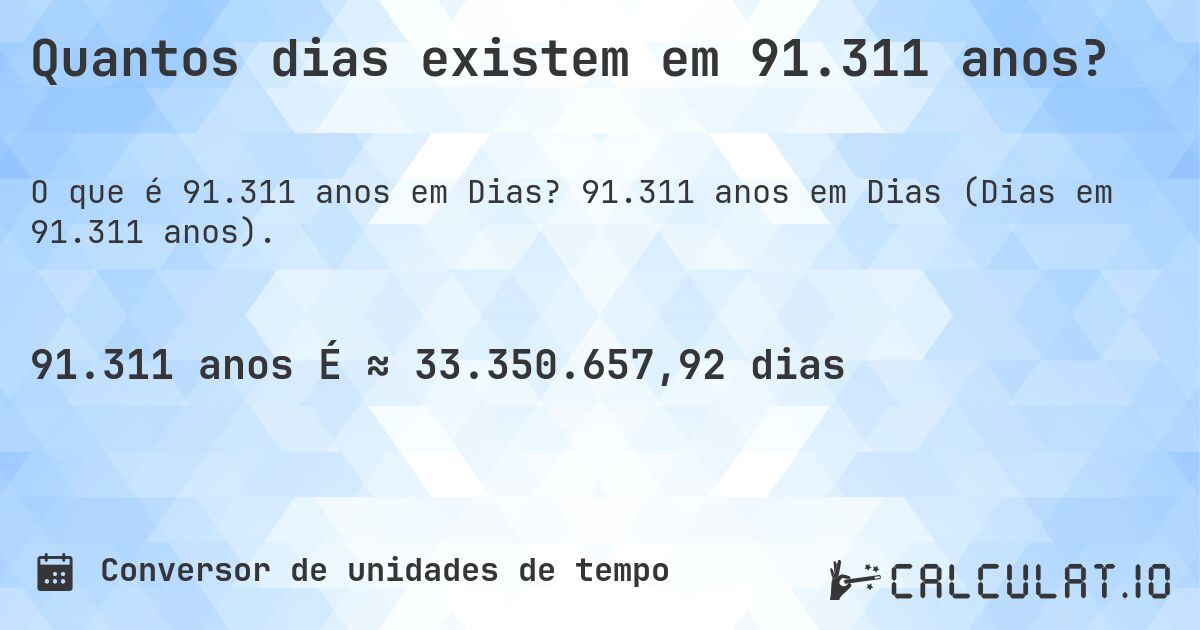 Quantos dias existem em 91.311 anos?. 91.311 anos em Dias (Dias em 91.311 anos).