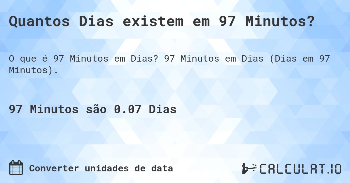 Quantos Dias existem em 97 Minutos?. 97 Minutos em Dias (Dias em 97 Minutos).