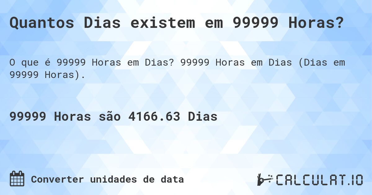 Quantos Dias existem em 99999 Horas?. 99999 Horas em Dias (Dias em 99999 Horas).