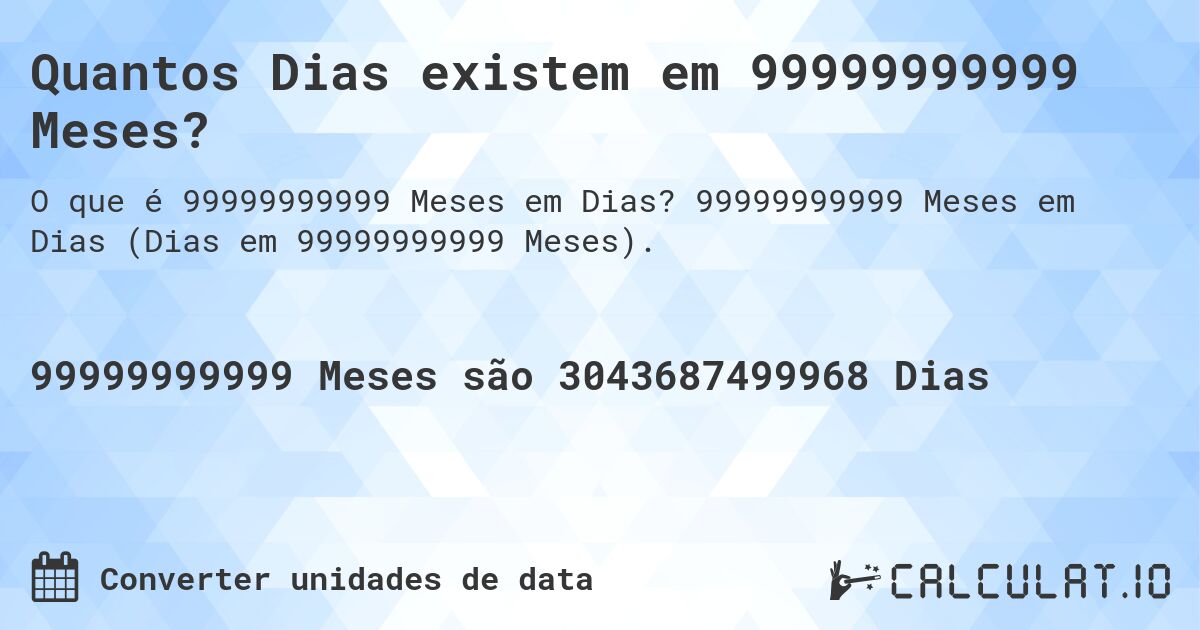 Quantos Dias existem em 99999999999 Meses?. 99999999999 Meses em Dias (Dias em 99999999999 Meses).
