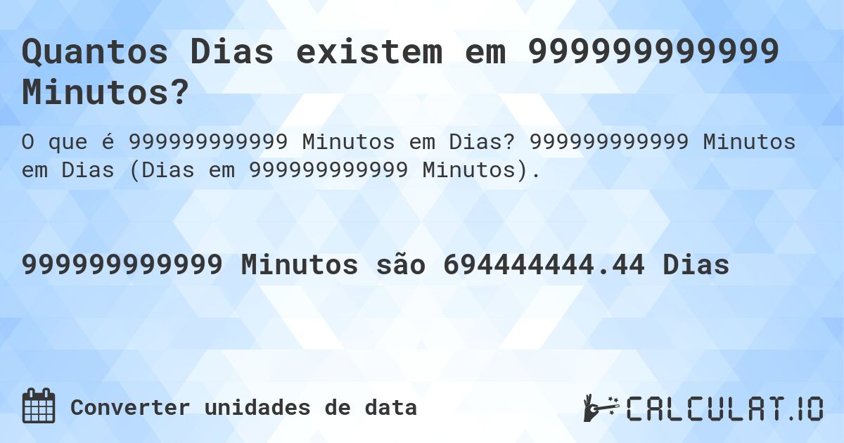 Quantos Dias existem em 999999999999 Minutos?. 999999999999 Minutos em Dias (Dias em 999999999999 Minutos).