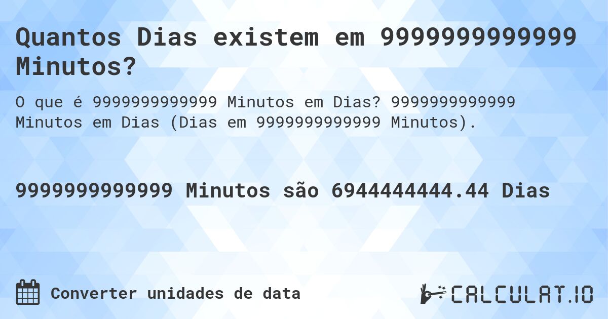 Quantos Dias existem em 9999999999999 Minutos?. 9999999999999 Minutos em Dias (Dias em 9999999999999 Minutos).