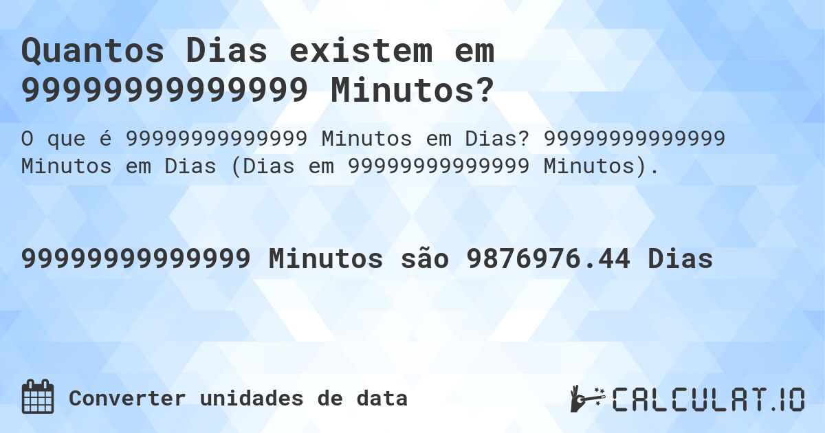 Quantos Dias existem em 99999999999999 Minutos?. 99999999999999 Minutos em Dias (Dias em 99999999999999 Minutos).