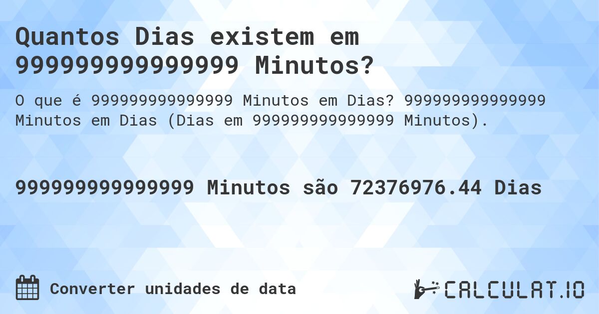 Quantos Dias existem em 999999999999999 Minutos?. 999999999999999 Minutos em Dias (Dias em 999999999999999 Minutos).