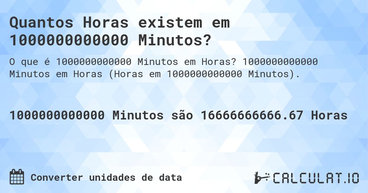 Quantos Horas existem em 1000000000000 Minutos?. 1000000000000 Minutos em Horas (Horas em 1000000000000 Minutos).