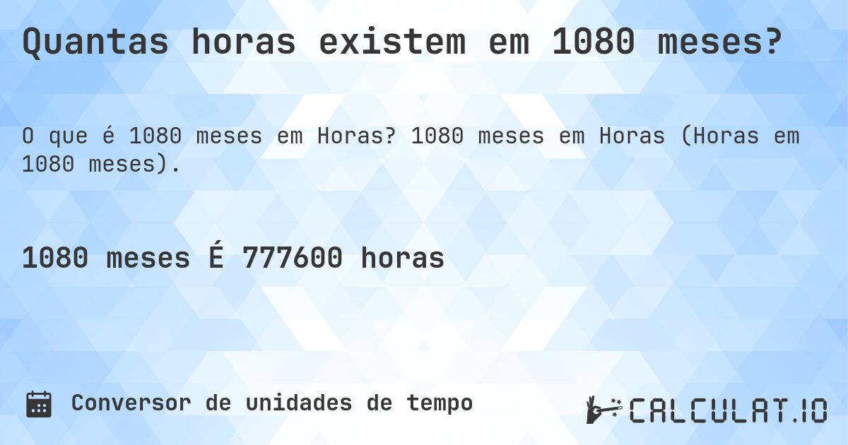Quantas horas existem em 1080 meses?. 1080 meses em Horas (Horas em 1080 meses).