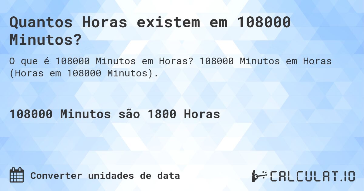 Quantos Horas existem em 108000 Minutos?. 108000 Minutos em Horas (Horas em 108000 Minutos).