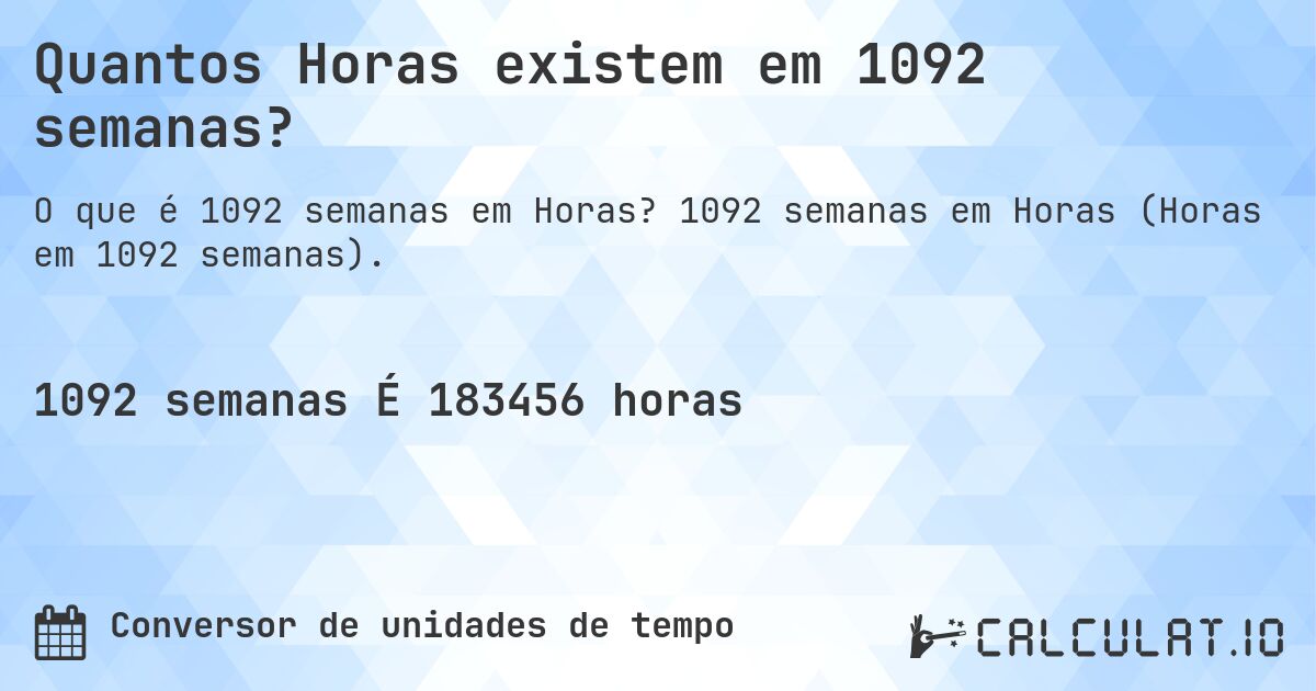 Quantos Horas existem em 1092 semanas?. 1092 semanas em Horas (Horas em 1092 semanas).