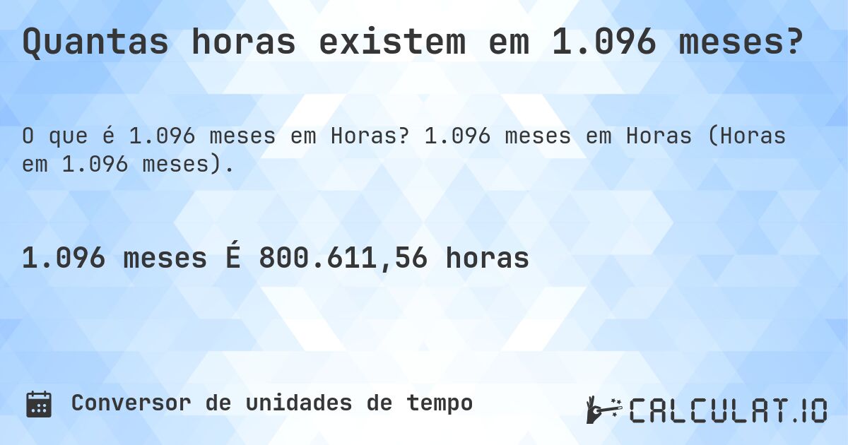 Quantas horas existem em 1.096 meses?. 1.096 meses em Horas (Horas em 1.096 meses).