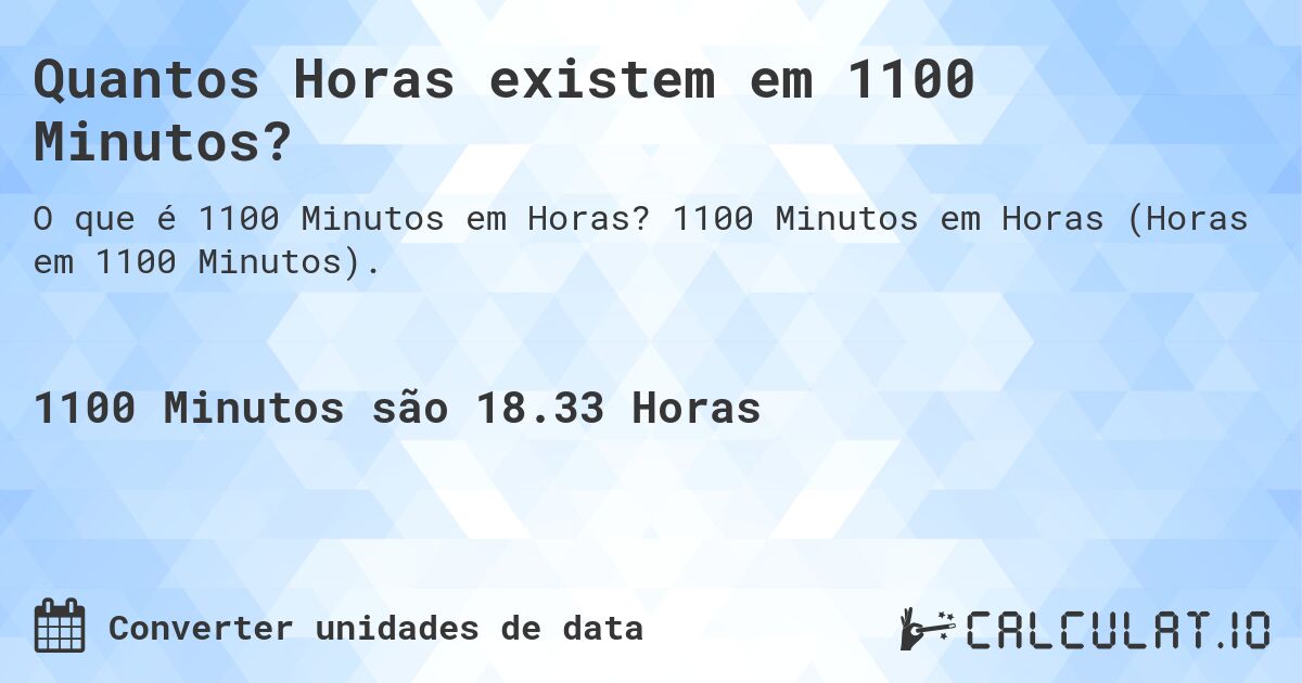 Quantos Horas existem em 1100 Minutos?. 1100 Minutos em Horas (Horas em 1100 Minutos).