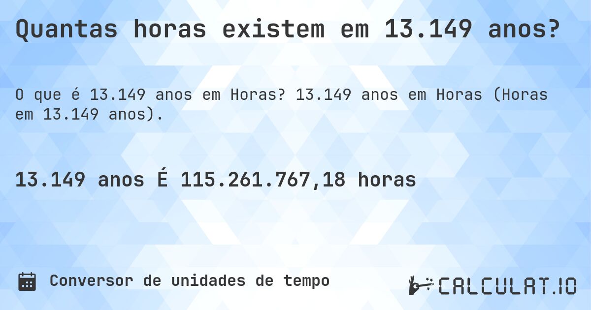 Quantas horas existem em 13.149 anos?. 13.149 anos em Horas (Horas em 13.149 anos).