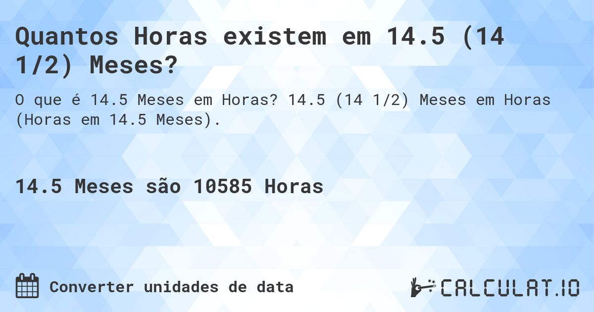 Quantos Horas existem em 14.5 (14 1/2) Meses?. 14.5 (14 1/2) Meses em Horas (Horas em 14.5 Meses).