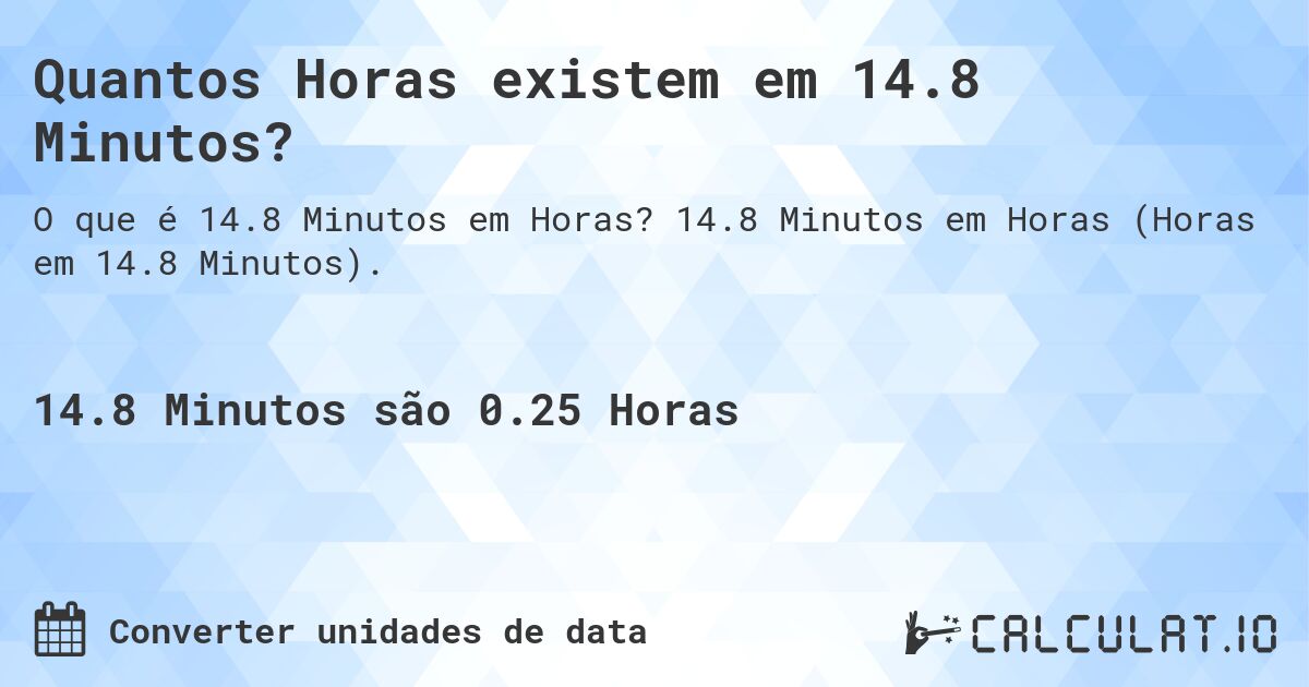 Quantos Horas existem em 14.8 Minutos?. 14.8 Minutos em Horas (Horas em 14.8 Minutos).