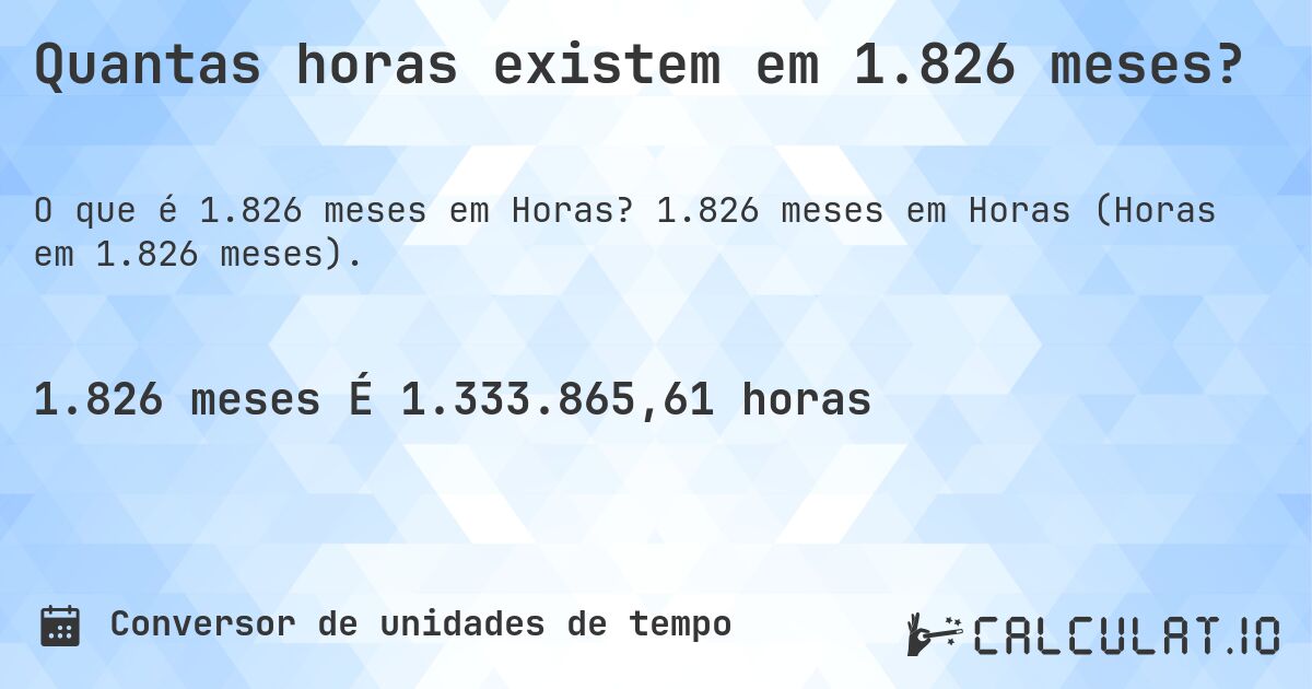Quantas horas existem em 1.826 meses?. 1.826 meses em Horas (Horas em 1.826 meses).