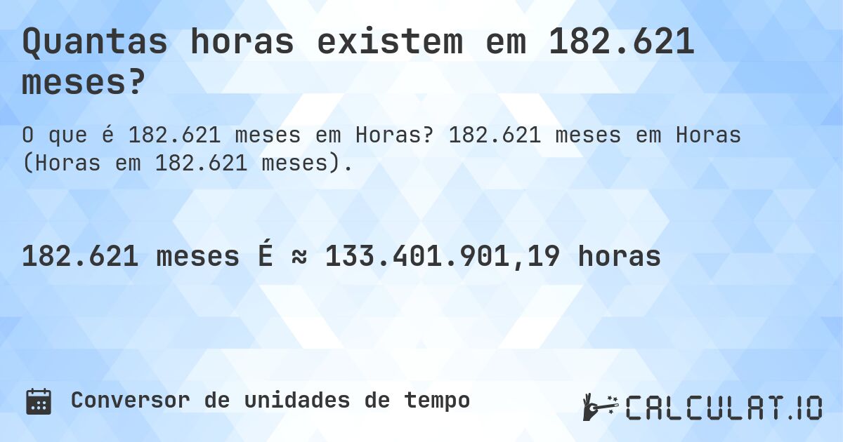 Quantas horas existem em 182.621 meses?. 182.621 meses em Horas (Horas em 182.621 meses).