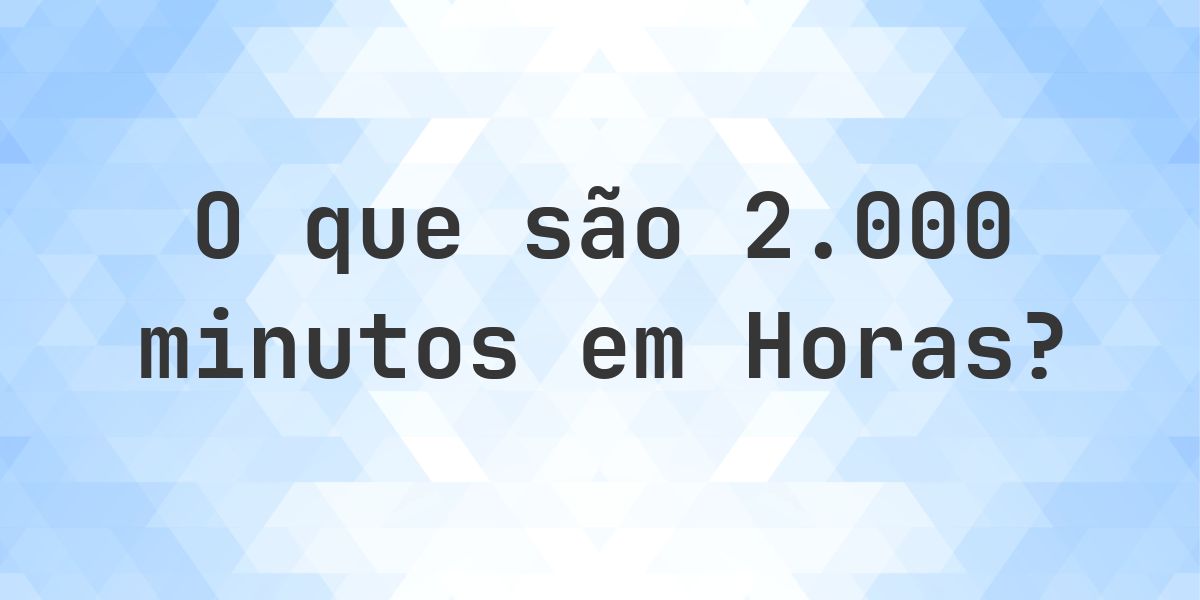 Quantas horas existem em 2000 minutos? - Calculatio