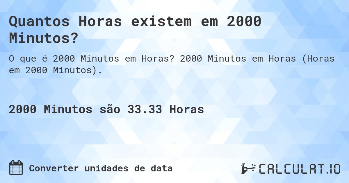 Quantos Horas existem em 2000 Minutos?. 2000 Minutos em Horas (Horas em 2000 Minutos).