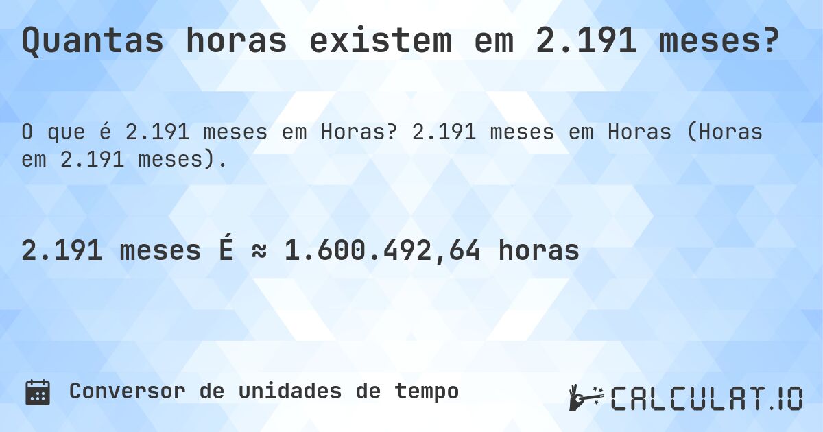 Quantas horas existem em 2.191 meses?. 2.191 meses em Horas (Horas em 2.191 meses).