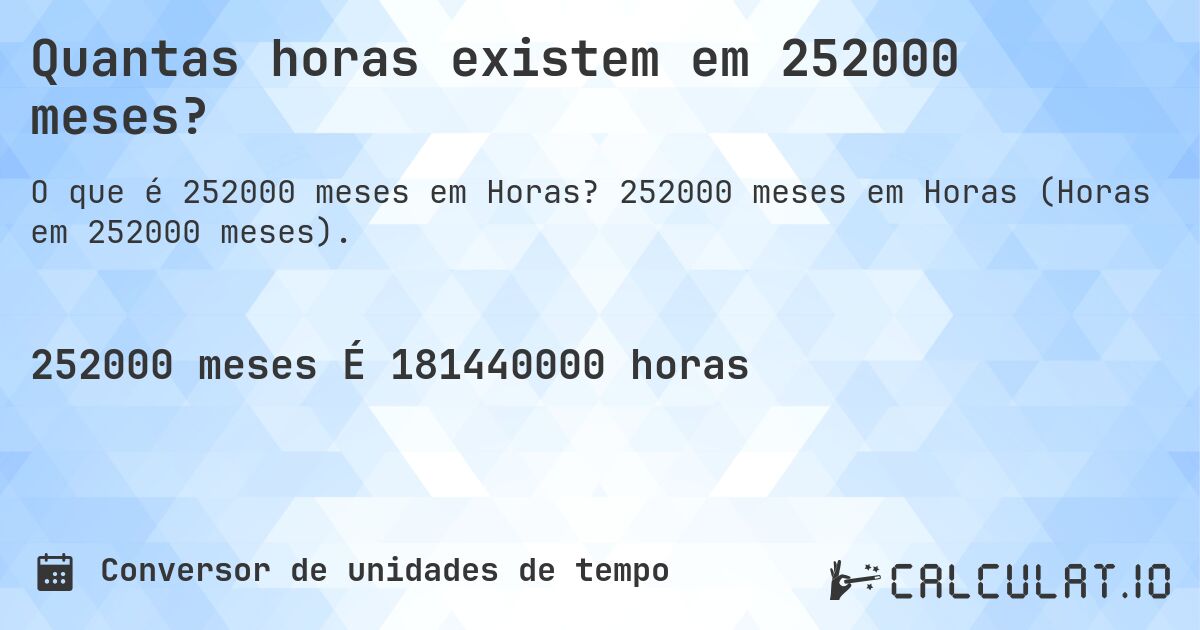 Quantas horas existem em 252000 meses?. 252000 meses em Horas (Horas em 252000 meses).