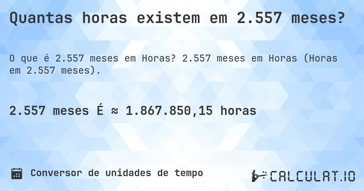 Quantas horas existem em 2.557 meses?. 2.557 meses em Horas (Horas em 2.557 meses).