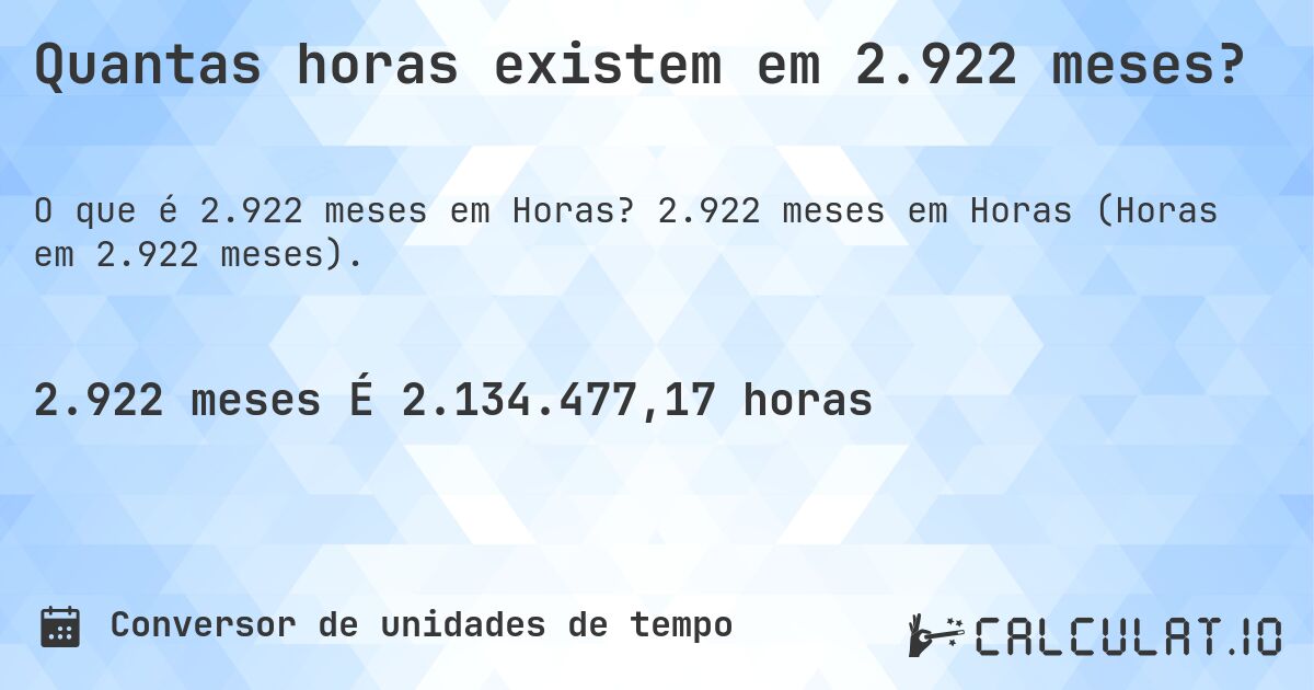 Quantas horas existem em 2.922 meses?. 2.922 meses em Horas (Horas em 2.922 meses).