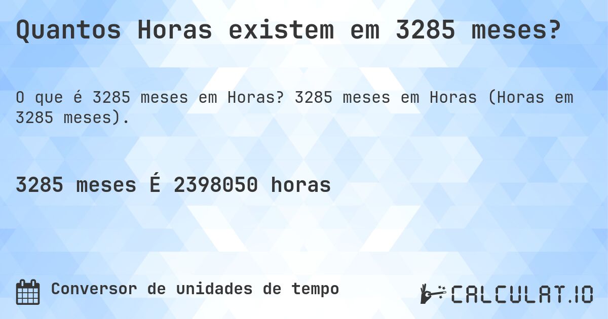 Quantos Horas existem em 3285 meses?. 3285 meses em Horas (Horas em 3285 meses).
