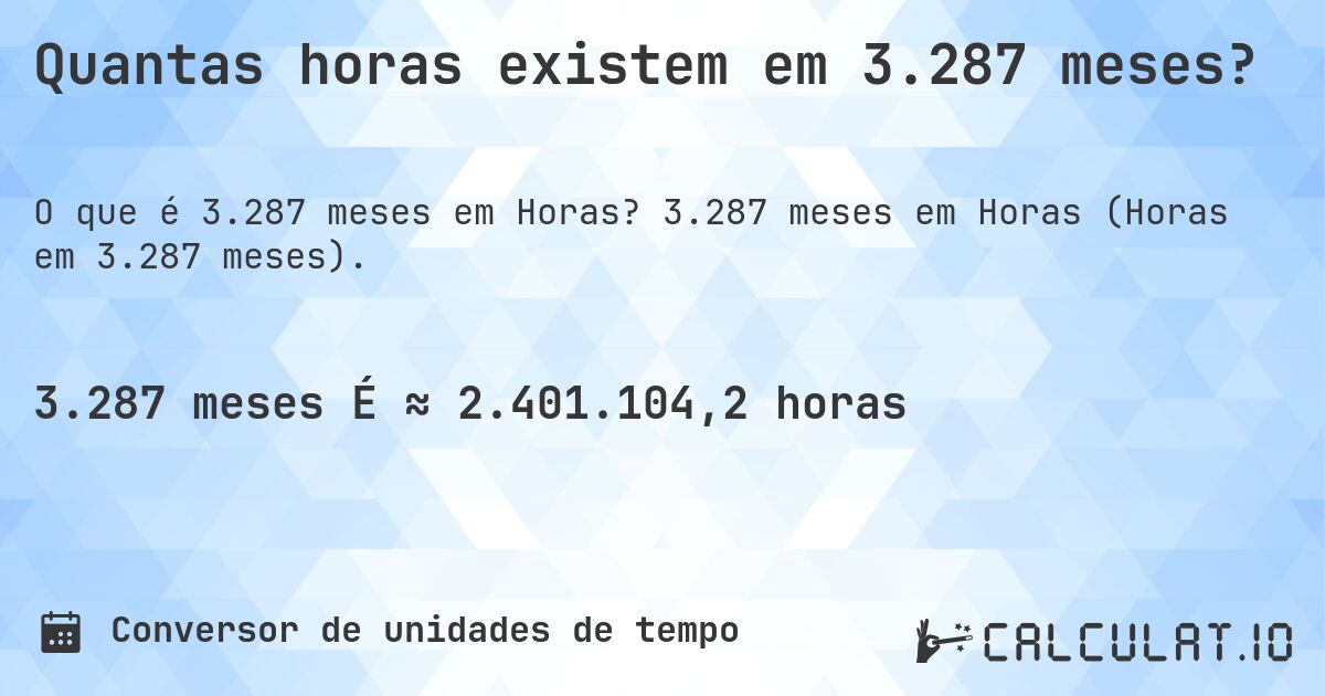 Quantas horas existem em 3.287 meses?. 3.287 meses em Horas (Horas em 3.287 meses).