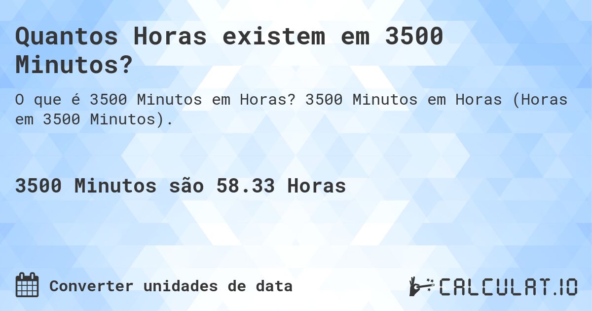 Quantos Horas existem em 3500 Minutos?. 3500 Minutos em Horas (Horas em 3500 Minutos).