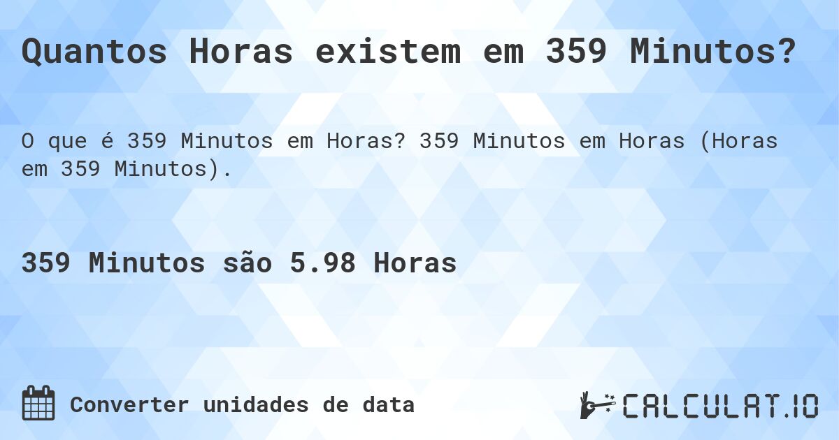 Quantos Horas existem em 359 Minutos?. 359 Minutos em Horas (Horas em 359 Minutos).