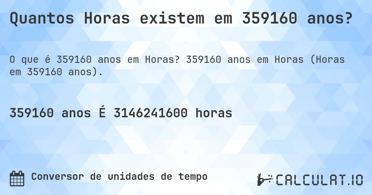 Quantos Horas existem em 359160 anos?. 359160 anos em Horas (Horas em 359160 anos).