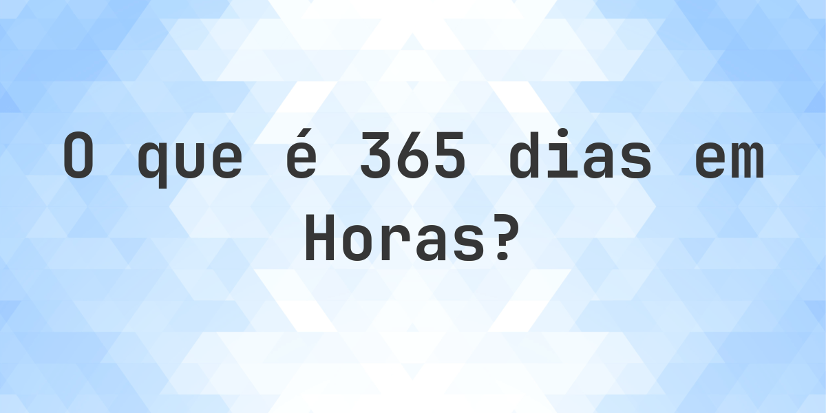 Quantos Horas existem em 365 dias? - Calculatio