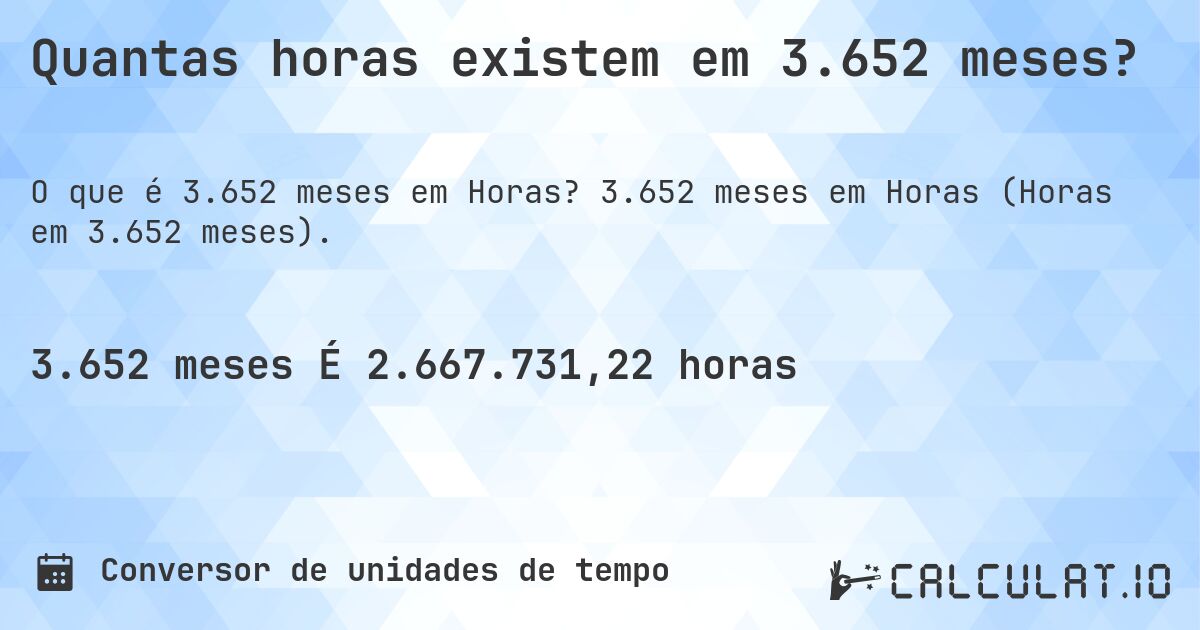 Quantas horas existem em 3.652 meses?. 3.652 meses em Horas (Horas em 3.652 meses).