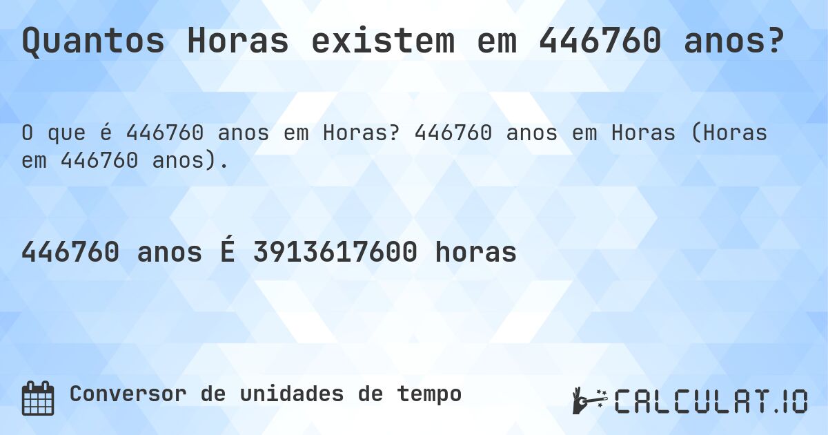 Quantos Horas existem em 446760 anos?. 446760 anos em Horas (Horas em 446760 anos).