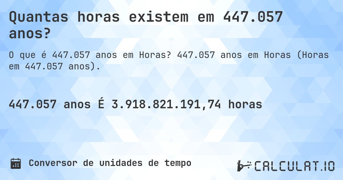 Quantas horas existem em 447.057 anos?. 447.057 anos em Horas (Horas em 447.057 anos).