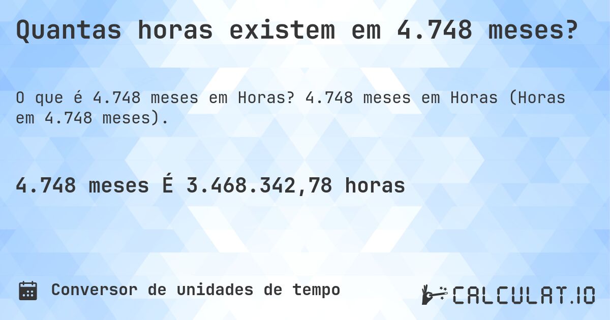 Quantas horas existem em 4.748 meses?. 4.748 meses em Horas (Horas em 4.748 meses).