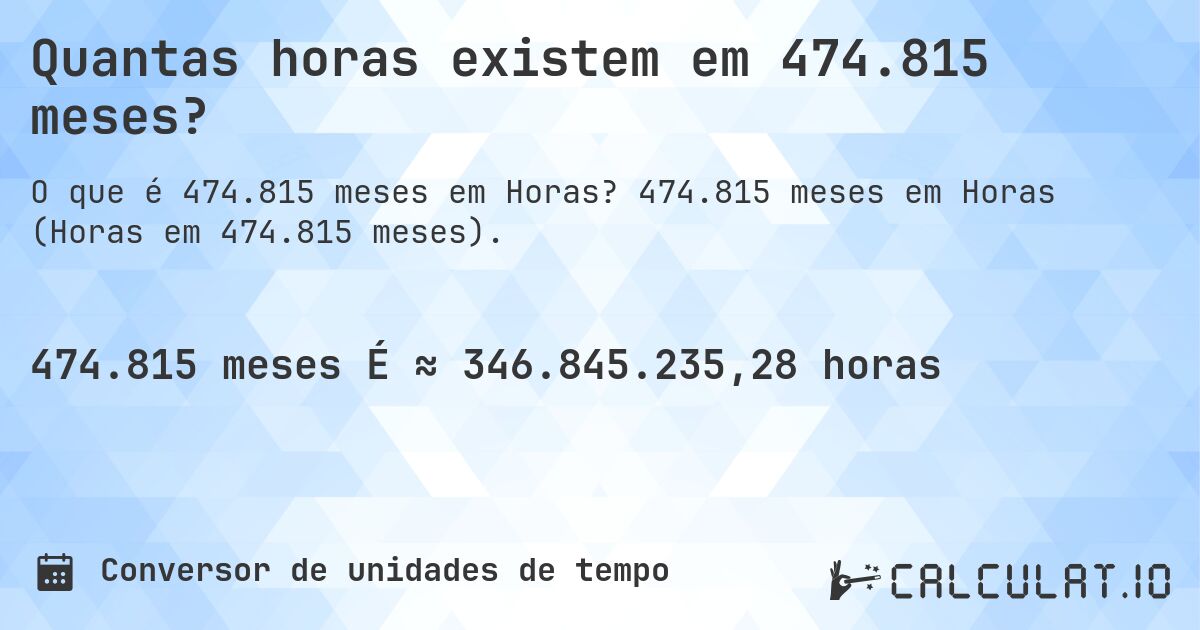 Quantas horas existem em 474.815 meses?. 474.815 meses em Horas (Horas em 474.815 meses).