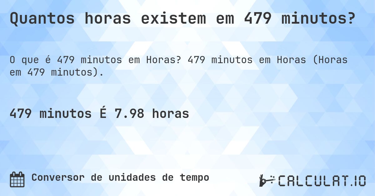 Quantos horas existem em 479 minutos?. 479 minutos em Horas (Horas em 479 minutos).