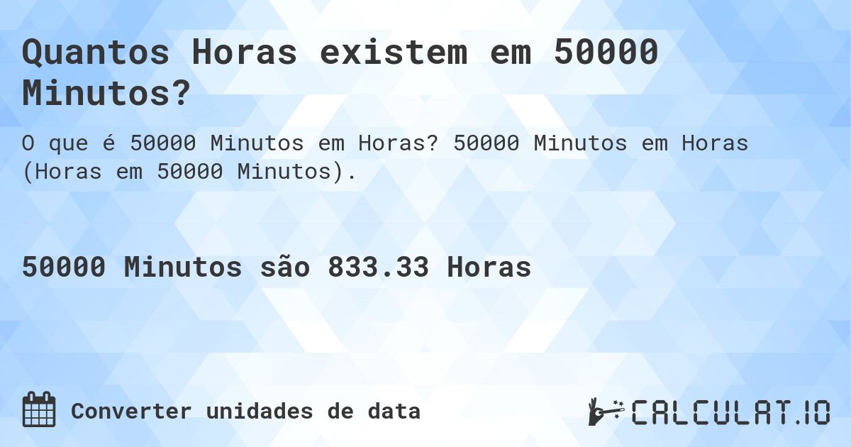 Quantos Horas existem em 50000 Minutos?. 50000 Minutos em Horas (Horas em 50000 Minutos).