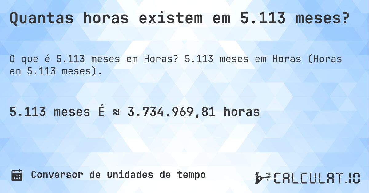 Quantas horas existem em 5.113 meses?. 5.113 meses em Horas (Horas em 5.113 meses).