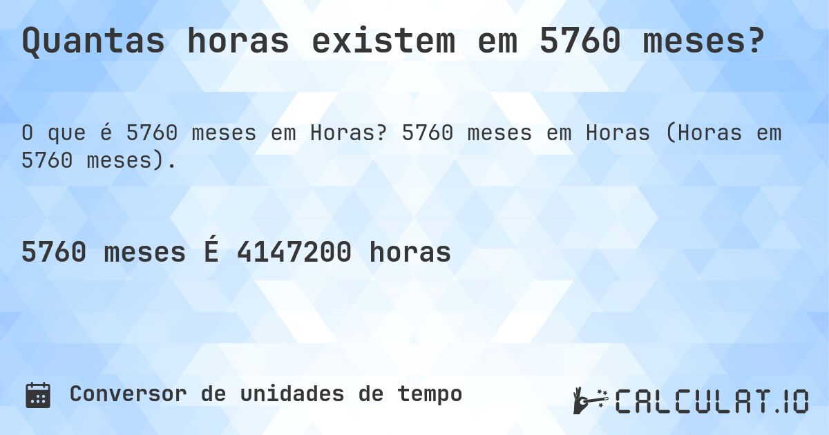 Quantas horas existem em 5760 meses?. 5760 meses em Horas (Horas em 5760 meses).