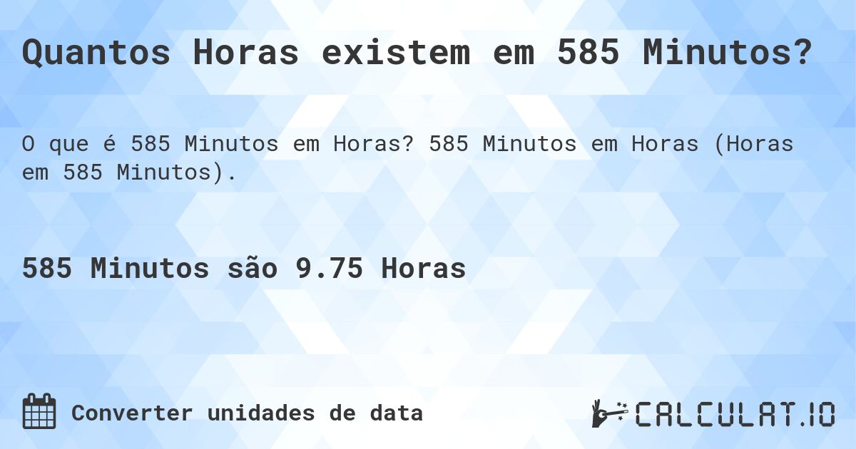 Quantos Horas existem em 585 Minutos?. 585 Minutos em Horas (Horas em 585 Minutos).